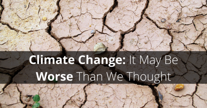 Climate Change: It May Be Worse Than We Thought